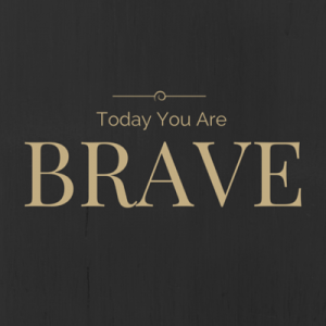 Today you are BRAVE