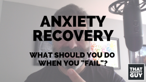 Anxiety Recovery - What Should You Do When You Fail?