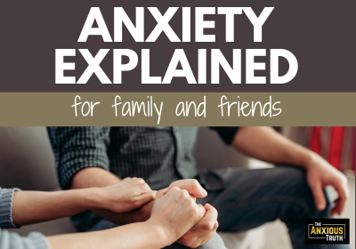 Anxiety Explained for Friends and Family
